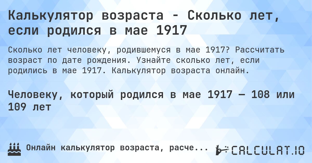 Калькулятор возраста - Сколько лет, если родился в мае 1917. Рассчитать возраст по дате рождения. Узнайте сколько лет, если родились в мае 1917. Калькулятор возраста онлайн.