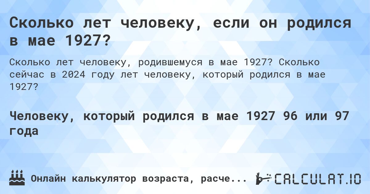 Сколько лет человеку, если он родился в мае 1927?. Сколько сейчас в 2024 году лет человеку, который родился в мае 1927?
