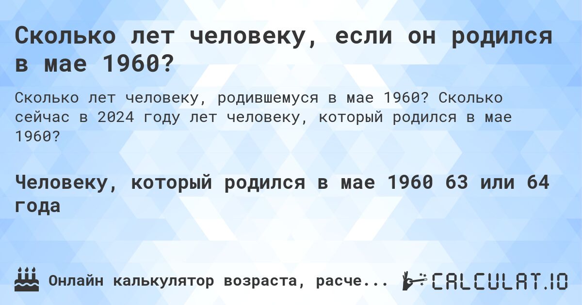 Сколько лет человеку, если он родился в мае 1960?. Сколько сейчас в 2024 году лет человеку, который родился в мае 1960?