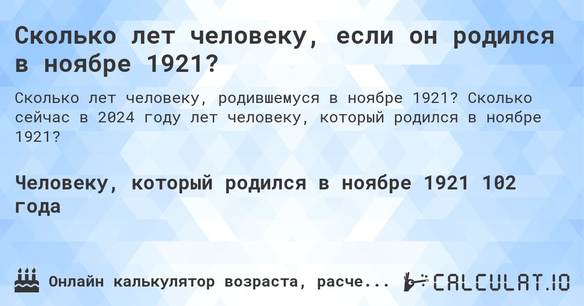 Сколько лет человеку, если он родился в ноябре 1921?. Сколько сейчас в 2024 году лет человеку, который родился в ноябре 1921?