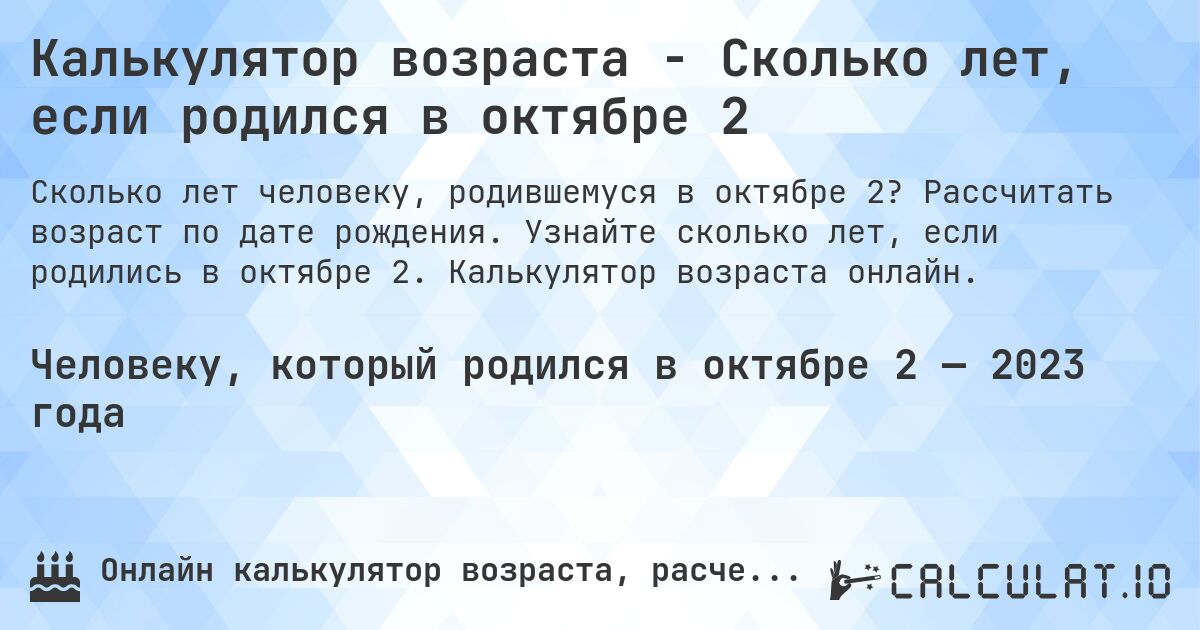Калькулятор возраста - Сколько лет, если родился в октябре 2. Рассчитать возраст по дате рождения. Узнайте сколько лет, если родились в октябре 2. Калькулятор возраста онлайн.