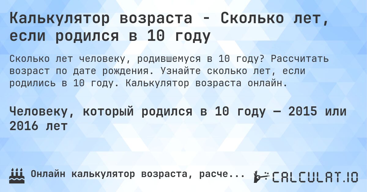 Калькулятор возраста - Сколько лет, если родился в 10 году. Рассчитать возраст по дате рождения. Узнайте сколько лет, если родились в 10 году. Калькулятор возраста онлайн.