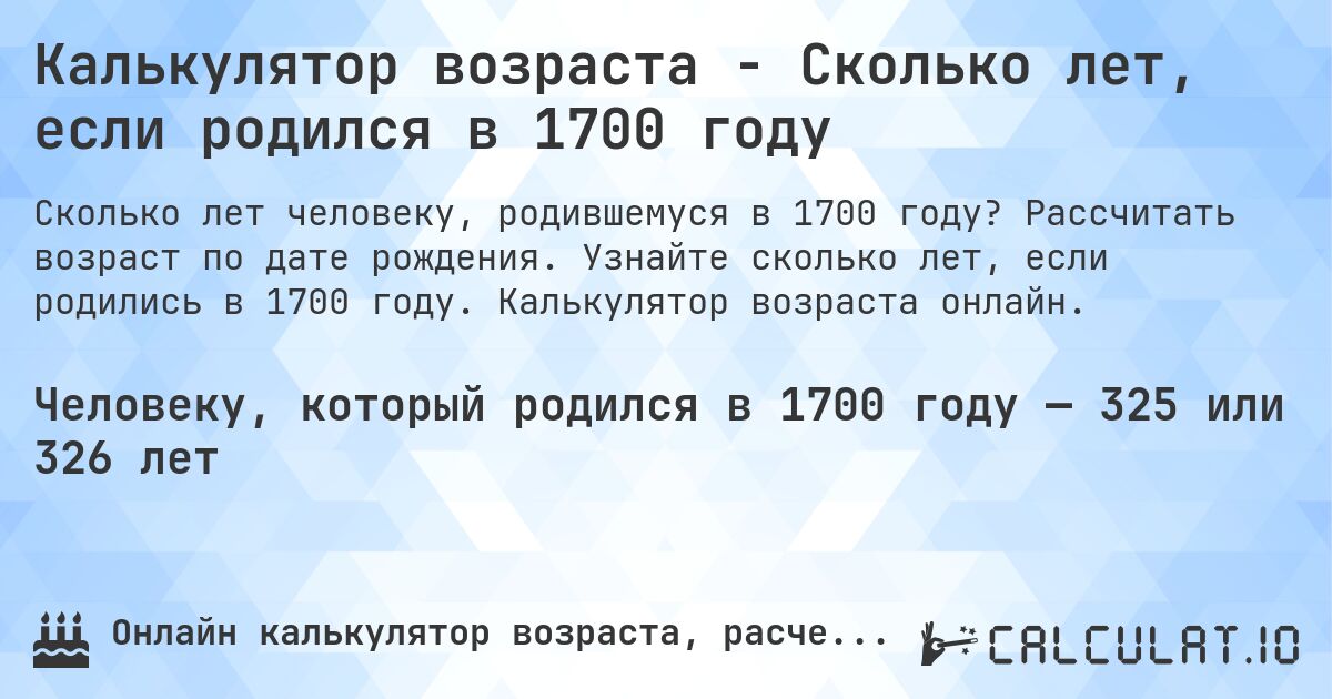 Калькулятор возраста - Сколько лет, если родился в 1700 году. Рассчитать возраст по дате рождения. Узнайте сколько лет, если родились в 1700 году. Калькулятор возраста онлайн.