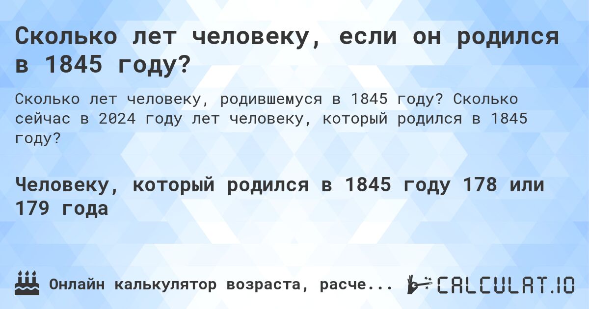 Сколько лет человеку, если он родился в 1845 году?. Сколько сейчас в 2024 году лет человеку, который родился в 1845 году?