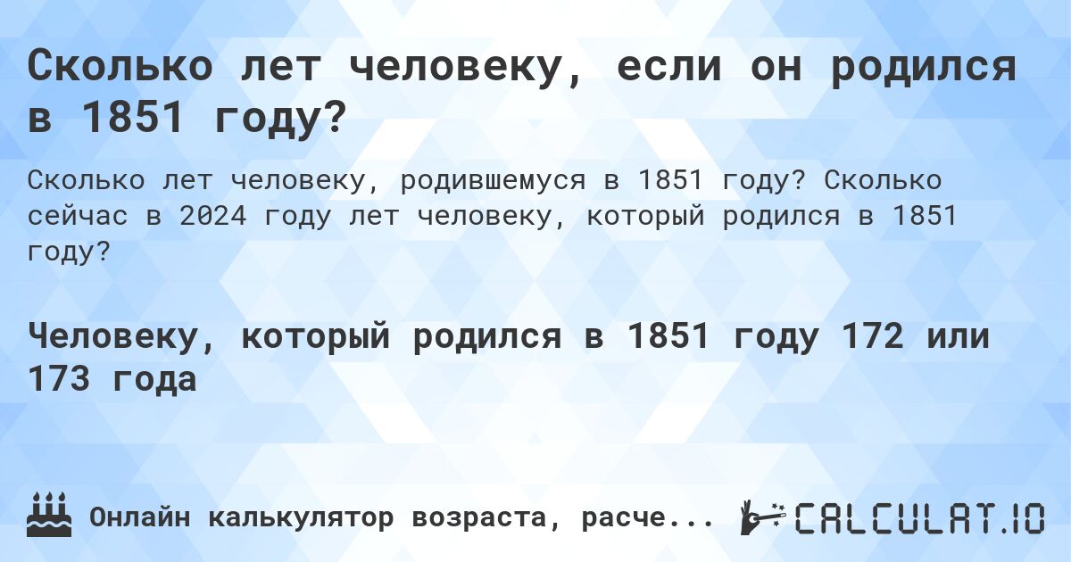 Сколько лет человеку, если он родился в 1851 году?. Сколько сейчас в 2024 году лет человеку, который родился в 1851 году?