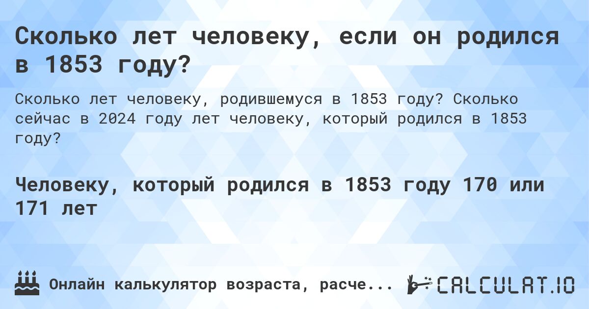 Сколько лет человеку, если он родился в 1853 году?. Сколько сейчас в 2024 году лет человеку, который родился в 1853 году?