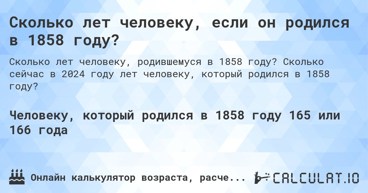 Сколько лет человеку, если он родился в 1858 году?. Сколько сейчас в 2024 году лет человеку, который родился в 1858 году?