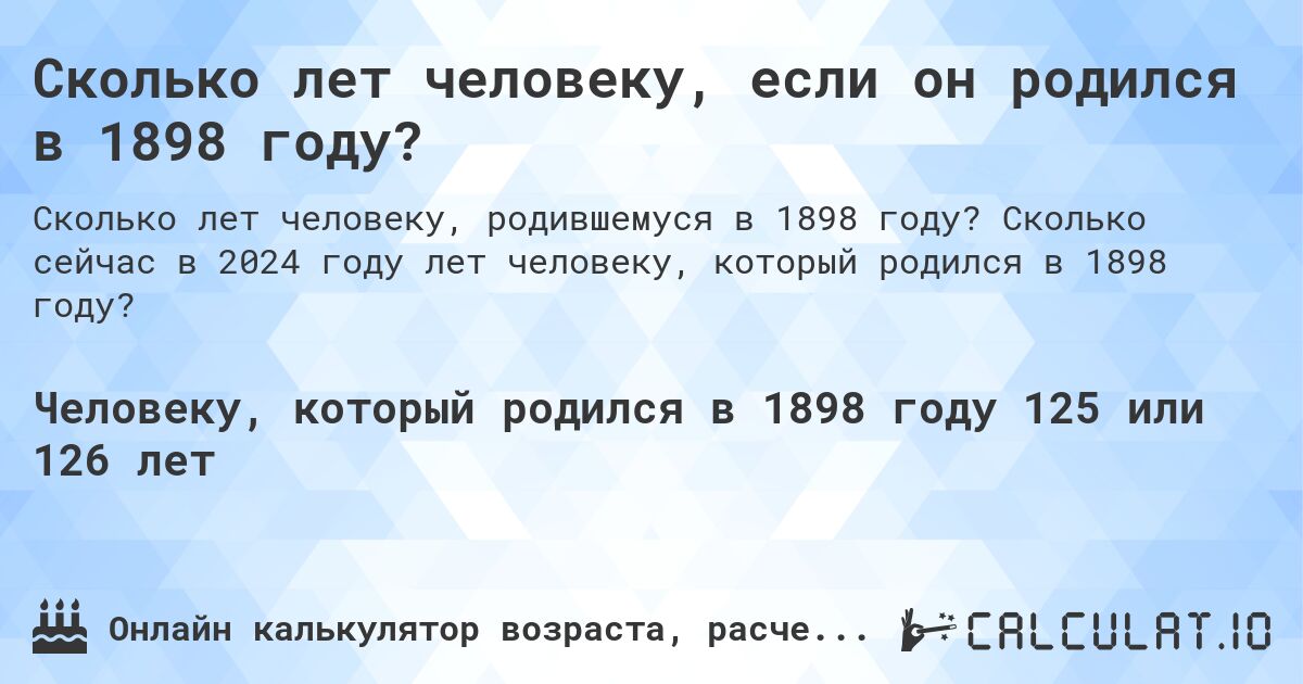 Сколько лет человеку, если он родился в 1898 году?. Сколько сейчас в 2024 году лет человеку, который родился в 1898 году?