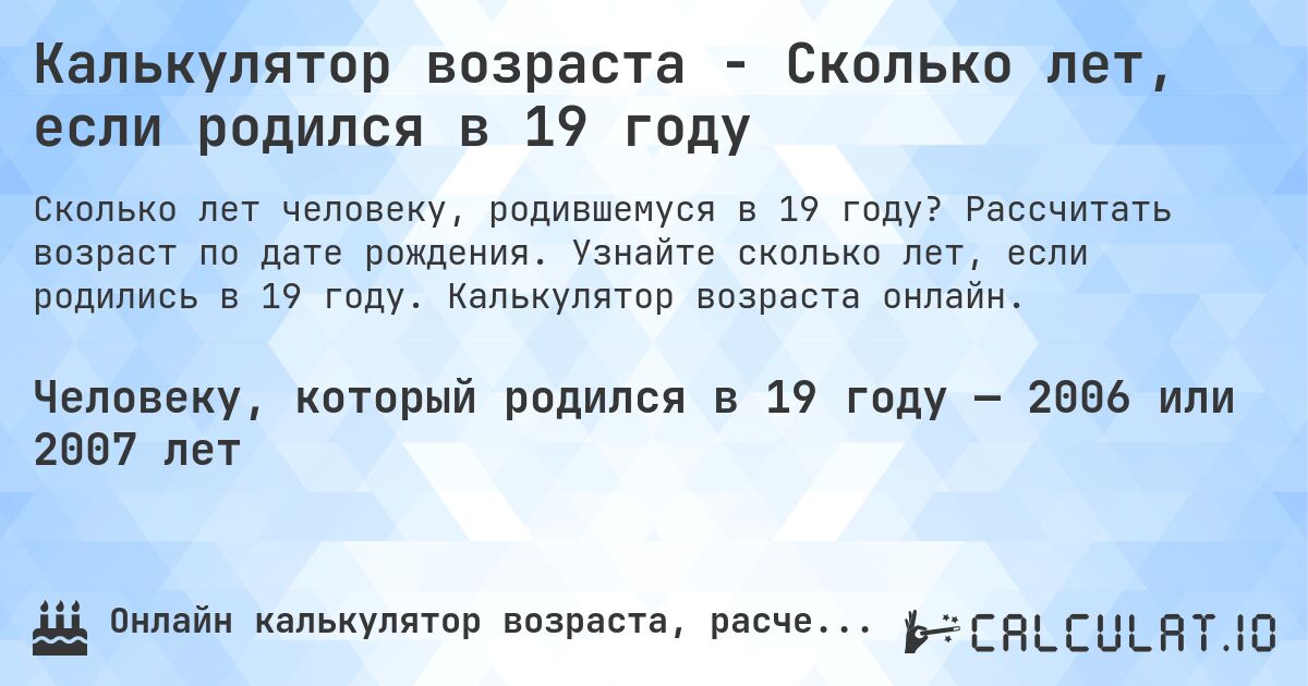 Калькулятор возраста - Сколько лет, если родился в 19 году. Рассчитать возраст по дате рождения. Узнайте сколько лет, если родились в 19 году. Калькулятор возраста онлайн.