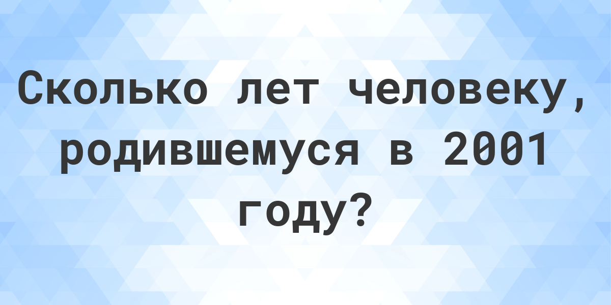 Сколько лет человеку 2001 года рождения