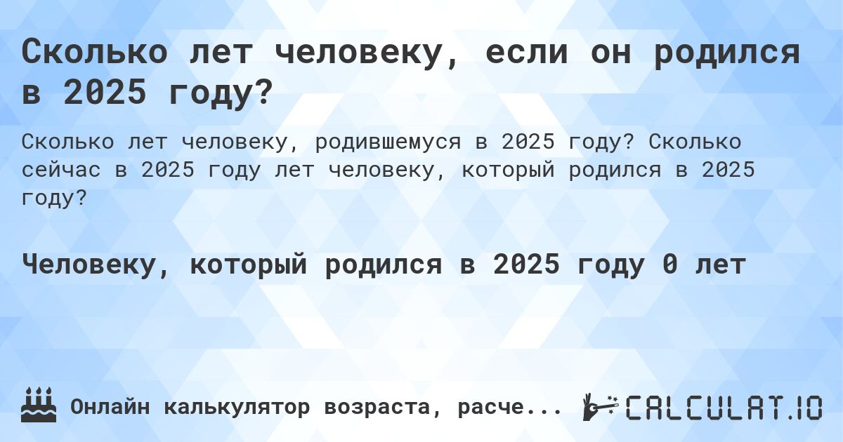 Сколько лет человеку, если он родился в 2025 году?. Сколько сейчас в 2025 году лет человеку, который родился в 2025 году?