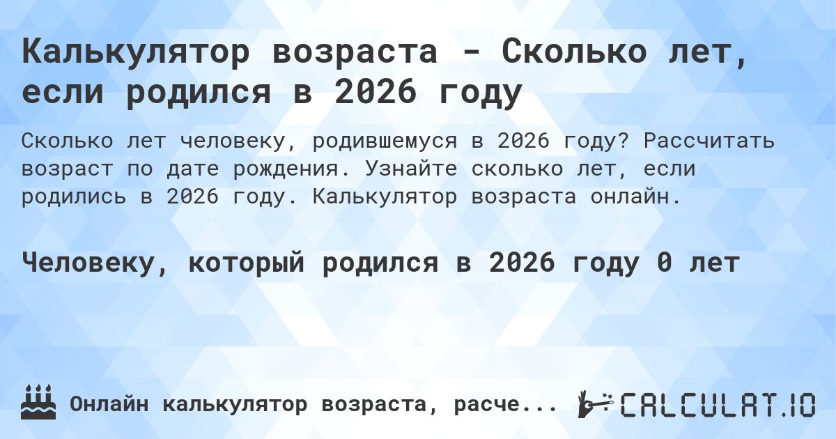 Калькулятор возраста - Сколько лет, если родился в 2026 году. Рассчитать возраст по дате рождения. Узнайте сколько лет, если родились в 2026 году. Калькулятор возраста онлайн.