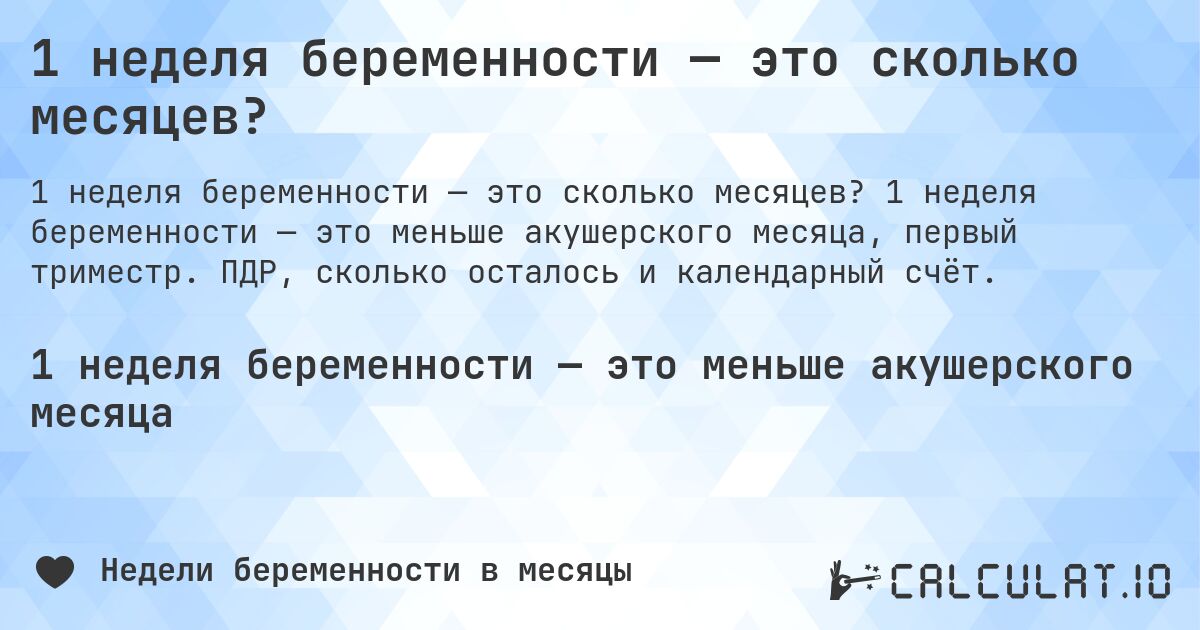 1 неделя беременности — это сколько месяцев?. 1 неделя беременности — это меньше акушерского месяца, первый триместр. ПДР, сколько осталось и календарный счёт.