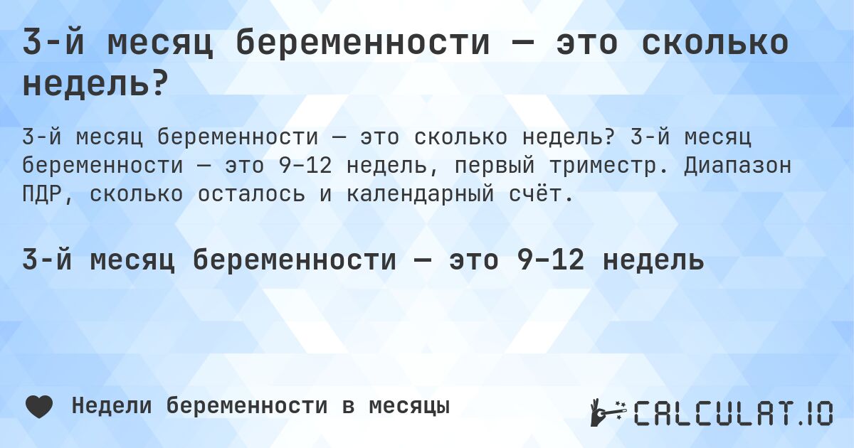 3-й месяц беременности — это сколько недель?. 3-й месяц беременности — это 9–12 недель, первый триместр. Диапазон ПДР, сколько осталось и календарный счёт.