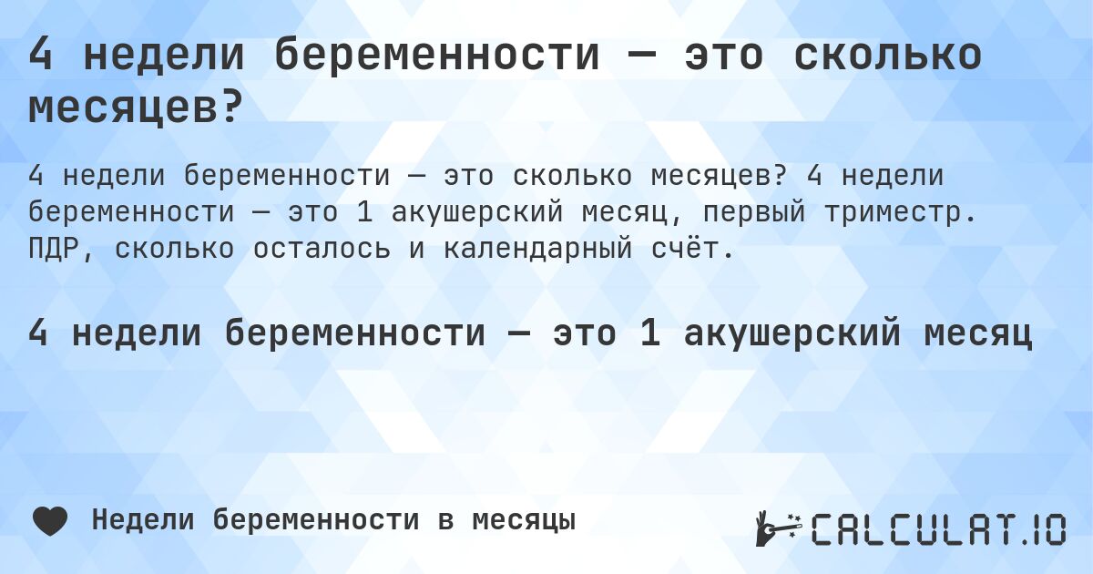 4 недели беременности — это сколько месяцев?. 4 недели беременности — это 1 акушерский месяц, первый триместр. ПДР, сколько осталось и календарный счёт.