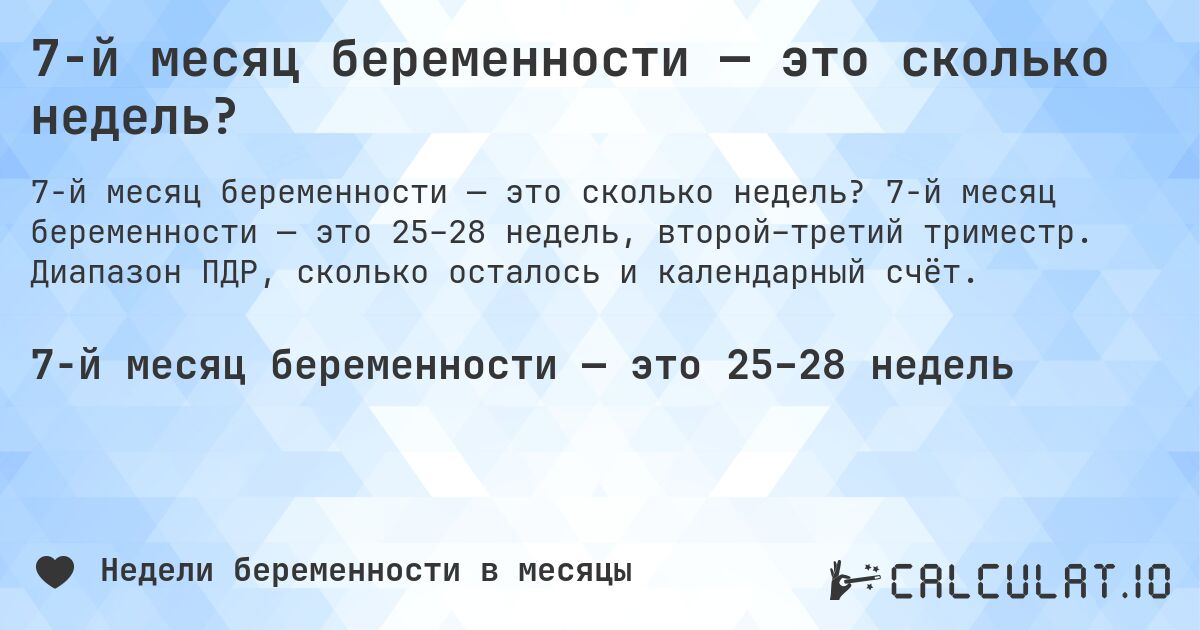 7-й месяц беременности — это сколько недель?. 7-й месяц беременности — это 25–28 недель, второй–третий триместр. Диапазон ПДР, сколько осталось и календарный счёт.