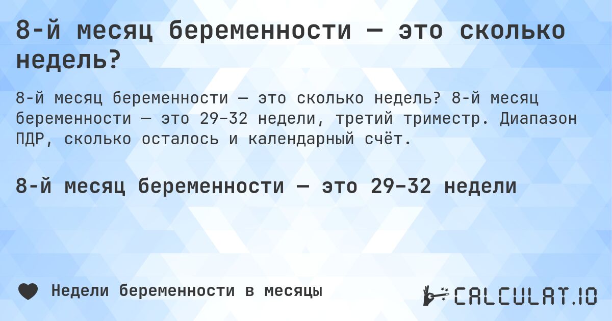 8-й месяц беременности — это сколько недель?. 8-й месяц беременности — это 29–32 недели, третий триместр. Диапазон ПДР, сколько осталось и календарный счёт.