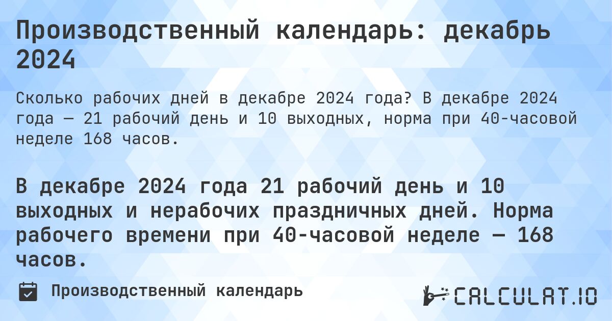 Производственный календарь: декабрь 2024. В декабре 2024 года — 21 рабочий день и 10 выходных, норма при 40-часовой неделе 168 часов.