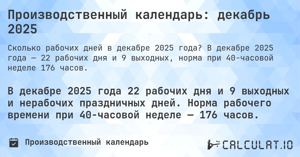 Производственный календарь: декабрь 2025. В декабре 2025 года — 22 рабочих дня и 9 выходных, норма при 40-часовой неделе 176 часов.