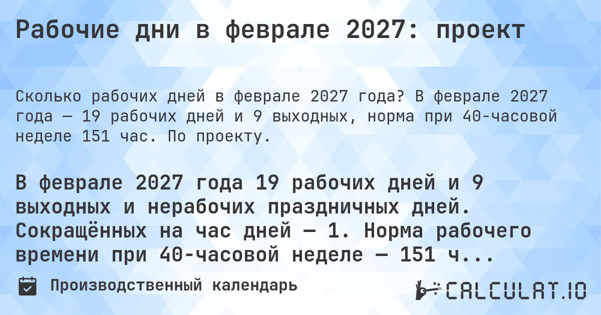 Рабочие дни в феврале 2027: проект. В феврале 2027 года — 19 рабочих дней и 9 выходных, норма при 40-часовой неделе 151 час. По проекту.