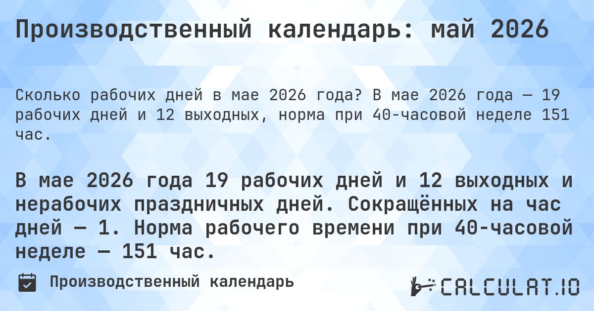 Производственный календарь: май 2026. В мае 2026 года — 19 рабочих дней и 12 выходных, норма при 40-часовой неделе 151 час.