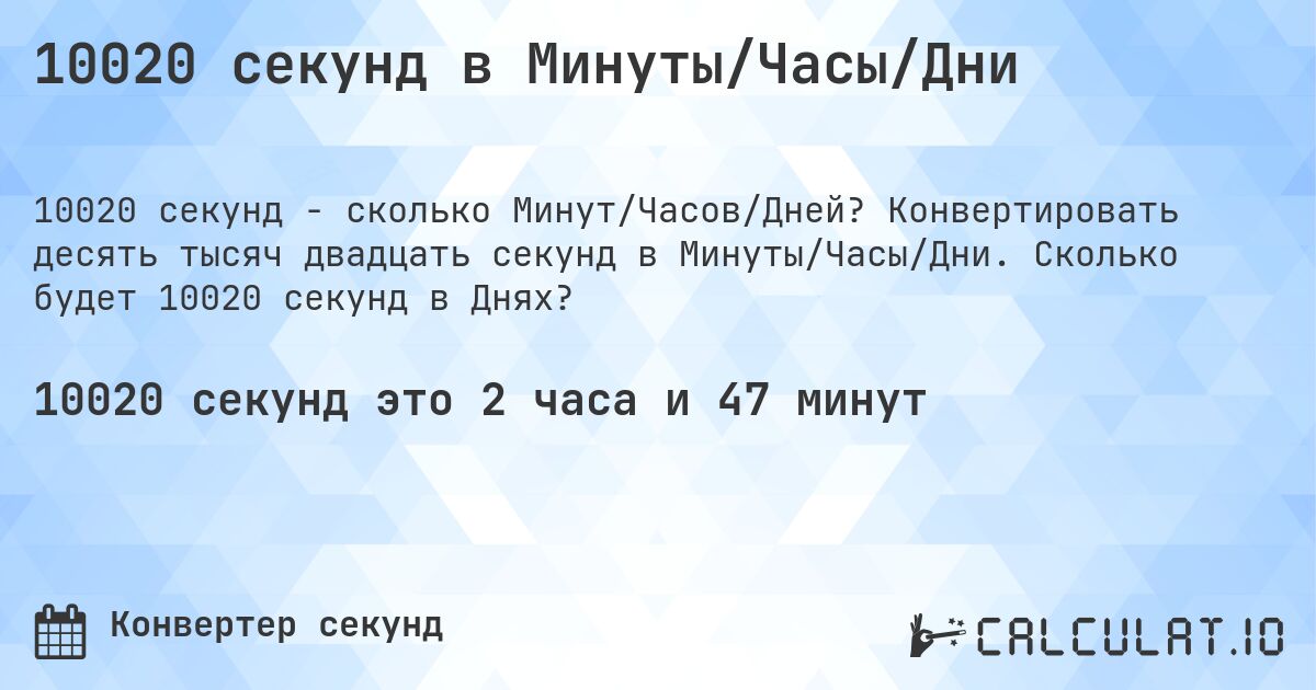 10020 секунд в Минуты/Часы/Дни. Конвертировать десять тысяч двадцать секунд в Минуты/Часы/Дни. Сколько будет 10020 секунд в Днях?