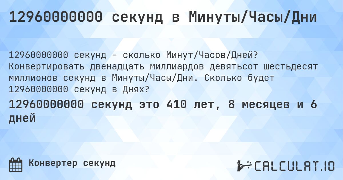 12960000000 секунд в Минуты/Часы/Дни. Конвертировать двенадцать миллиардов девятьсот шестьдесят миллионов секунд в Минуты/Часы/Дни. Сколько будет 12960000000 секунд в Днях?