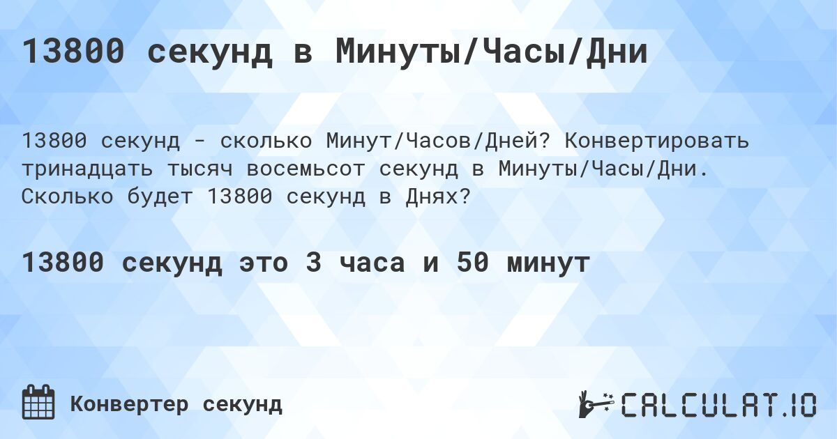 13800 секунд в Минуты/Часы/Дни. Конвертировать тринадцать тысяч восемьсот секунд в Минуты/Часы/Дни. Сколько будет 13800 секунд в Днях?