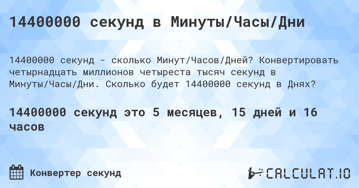 14400000 секунд в Минуты/Часы/Дни. Конвертировать четырнадцать миллионов четыреста тысяч секунд в Минуты/Часы/Дни. Сколько будет 14400000 секунд в Днях?