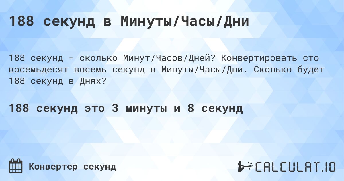 188 секунд в Минуты/Часы/Дни. Конвертировать сто восемьдесят восемь секунд в Минуты/Часы/Дни. Сколько будет 188 секунд в Днях?