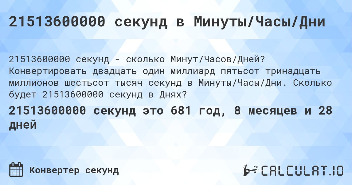21513600000 секунд в Минуты/Часы/Дни. Конвертировать двадцать один миллиард пятьсот тринадцать миллионов шестьсот тысяч секунд в Минуты/Часы/Дни. Сколько будет 21513600000 секунд в Днях?