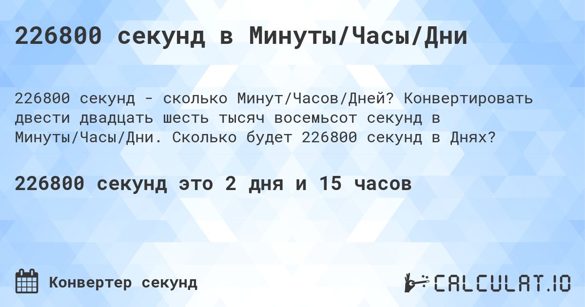 226800 секунд в Минуты/Часы/Дни. Конвертировать двести двадцать шесть тысяч восемьсот секунд в Минуты/Часы/Дни. Сколько будет 226800 секунд в Днях?