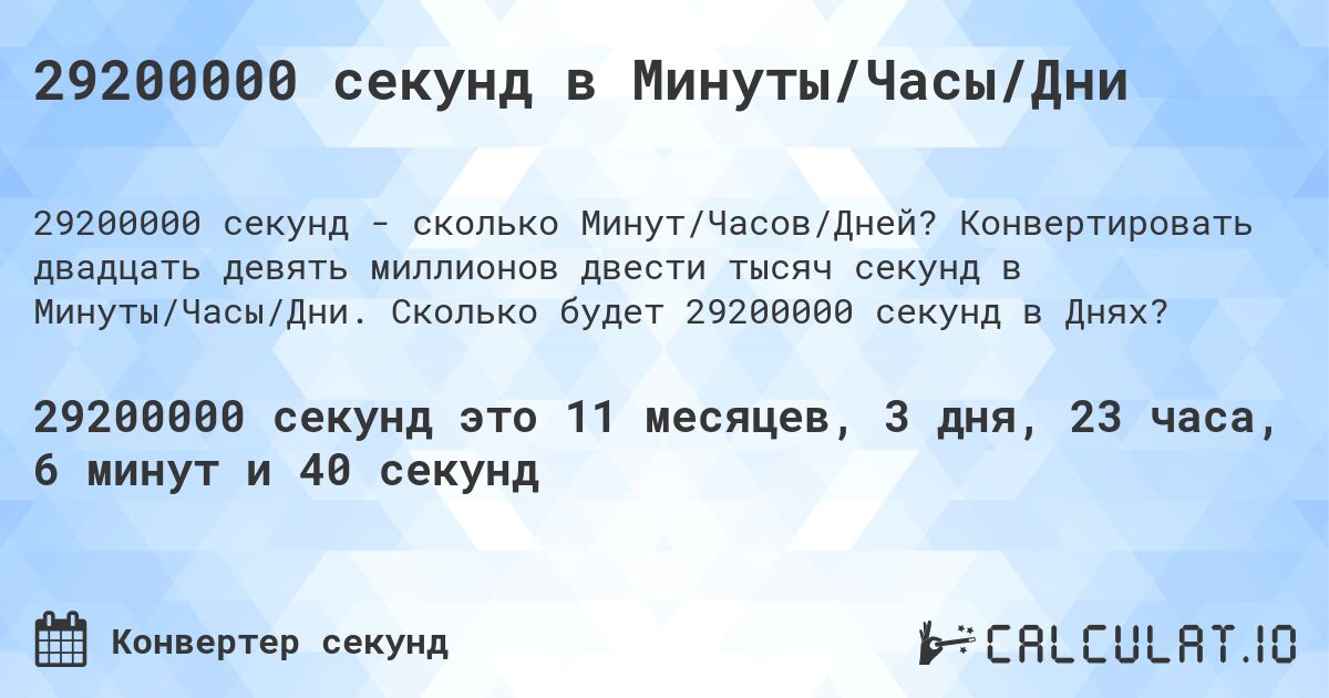 29200000 секунд в Минуты/Часы/Дни. Конвертировать двадцать девять миллионов двести тысяч секунд в Минуты/Часы/Дни. Сколько будет 29200000 секунд в Днях?