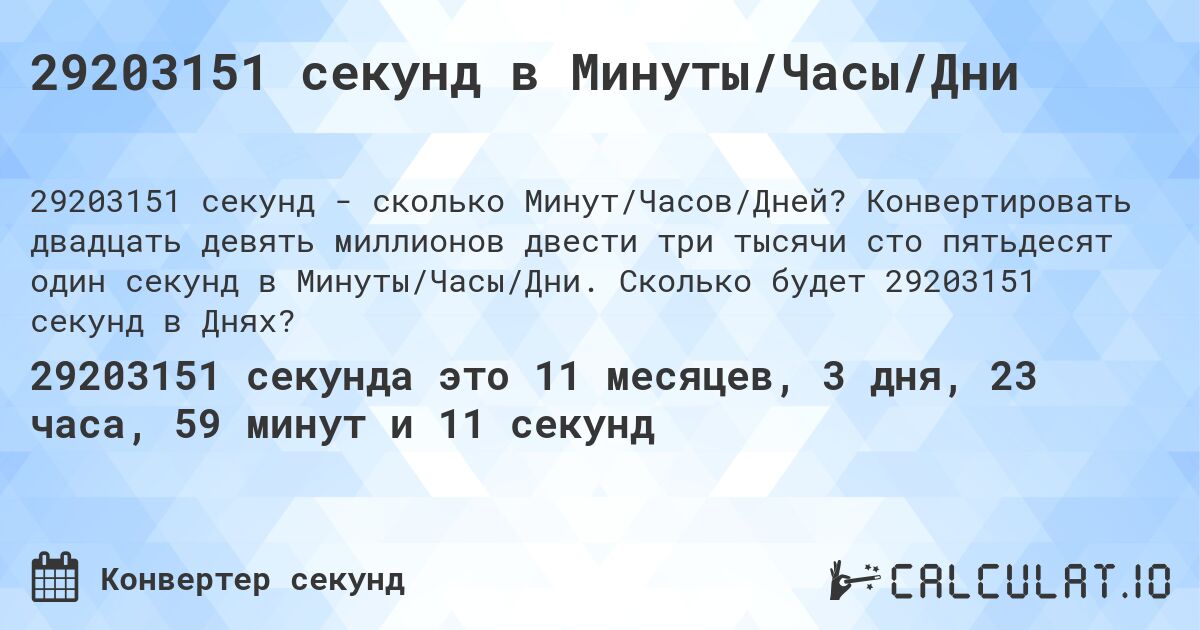 29203151 секунд в Минуты/Часы/Дни. Конвертировать двадцать девять миллионов двести три тысячи сто пятьдесят один секунд в Минуты/Часы/Дни. Сколько будет 29203151 секунд в Днях?