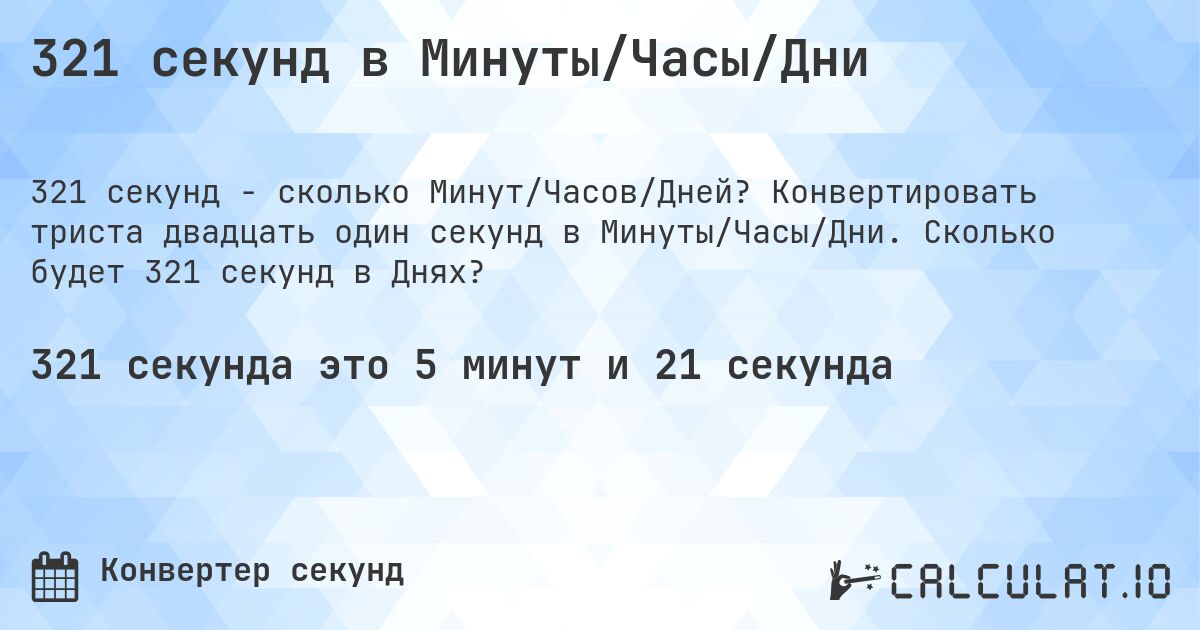 321 секунд в Минуты/Часы/Дни. Конвертировать триста двадцать один секунд в Минуты/Часы/Дни. Сколько будет 321 секунд в Днях?