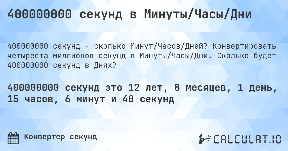 400000000 секунд в Минуты/Часы/Дни. Конвертировать четыреста миллионов секунд в Минуты/Часы/Дни. Сколько будет 400000000 секунд в Днях?
