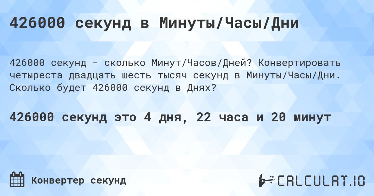 426000 секунд в Минуты/Часы/Дни. Конвертировать четыреста двадцать шесть тысяч секунд в Минуты/Часы/Дни. Сколько будет 426000 секунд в Днях?