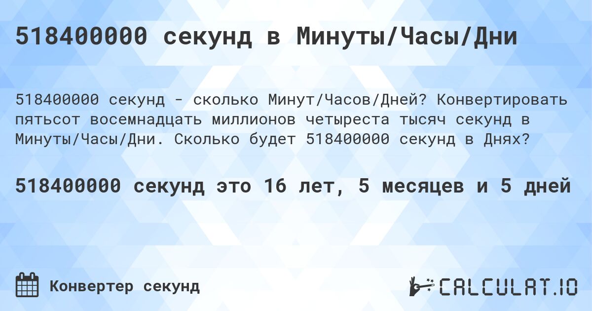 518400000 секунд в Минуты/Часы/Дни. Конвертировать пятьсот восемнадцать миллионов четыреста тысяч секунд в Минуты/Часы/Дни. Сколько будет 518400000 секунд в Днях?