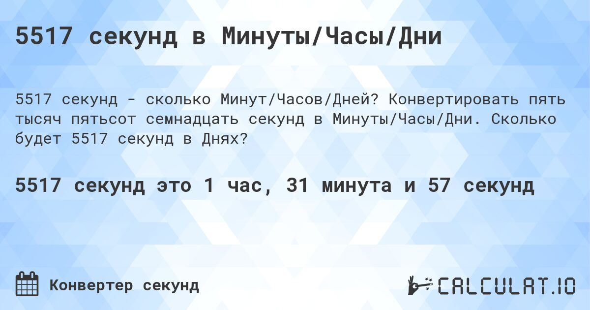 5517 секунд в Минуты/Часы/Дни. Конвертировать пять тысяч пятьсот семнадцать секунд в Минуты/Часы/Дни. Сколько будет 5517 секунд в Днях?