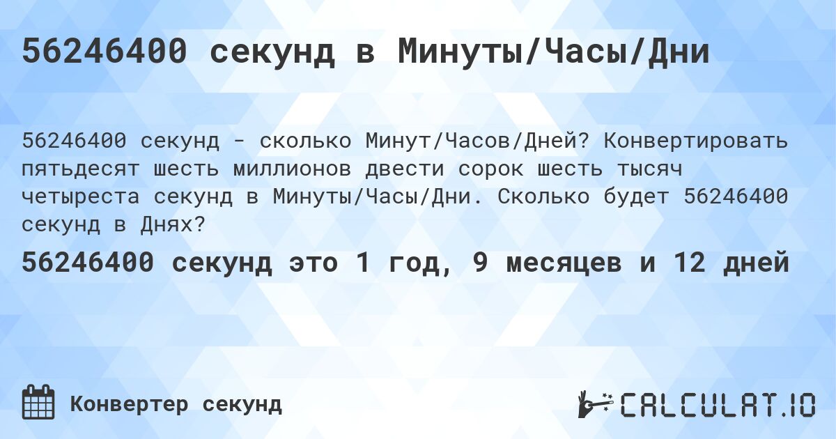 56246400 секунд в Минуты/Часы/Дни. Конвертировать пятьдесят шесть миллионов двести сорок шесть тысяч четыреста секунд в Минуты/Часы/Дни. Сколько будет 56246400 секунд в Днях?