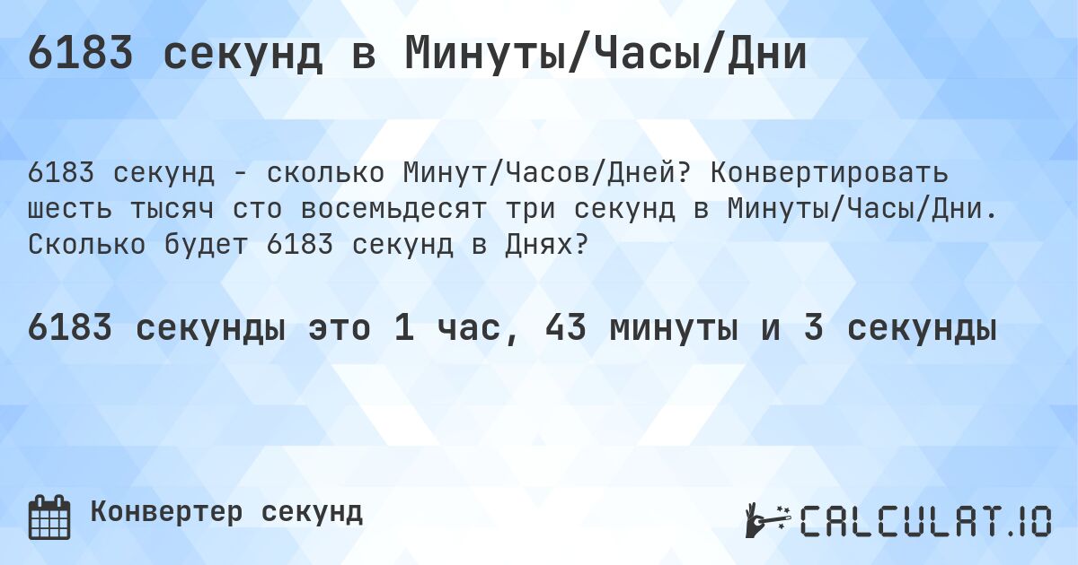 6183 секунд в Минуты/Часы/Дни. Конвертировать шесть тысяч сто восемьдесят три секунд в Минуты/Часы/Дни. Сколько будет 6183 секунд в Днях?