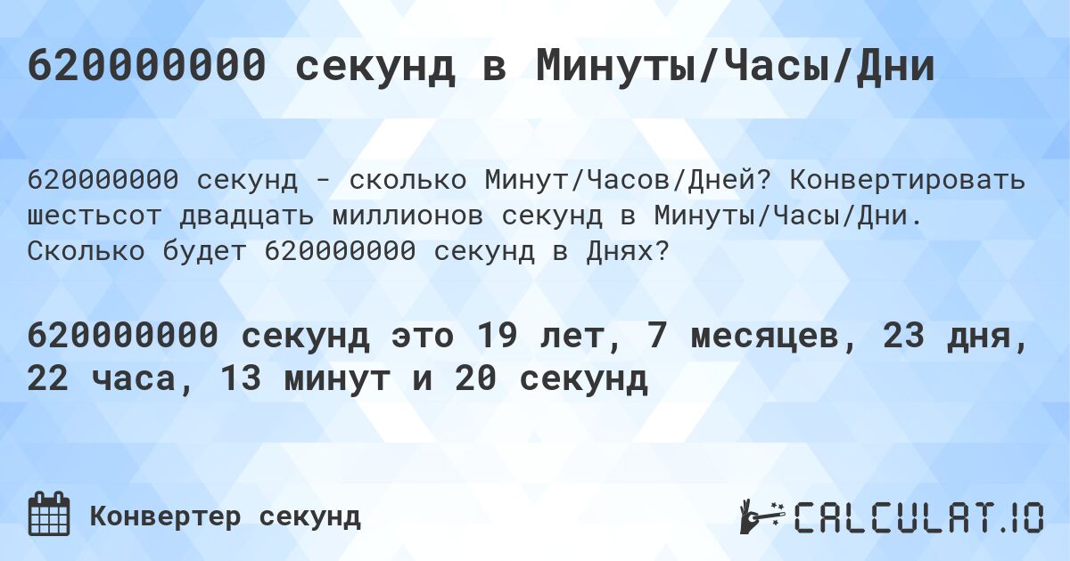 620000000 секунд в Минуты/Часы/Дни. Конвертировать шестьсот двадцать миллионов секунд в Минуты/Часы/Дни. Сколько будет 620000000 секунд в Днях?