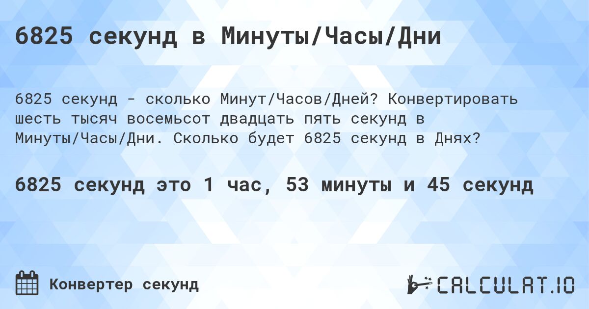 6825 секунд в Минуты/Часы/Дни. Конвертировать шесть тысяч восемьсот двадцать пять секунд в Минуты/Часы/Дни. Сколько будет 6825 секунд в Днях?