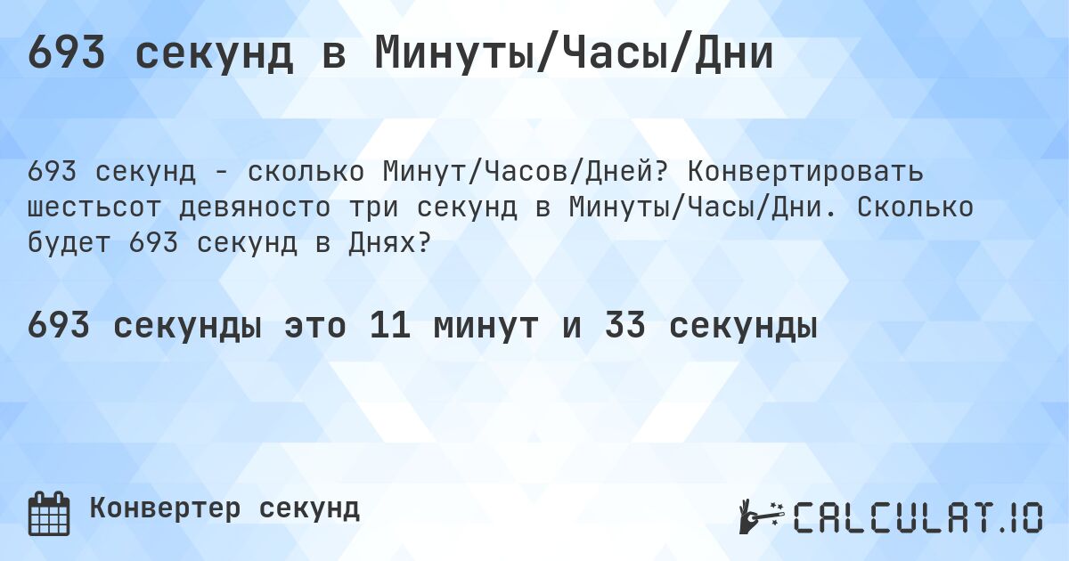 693 секунд в Минуты/Часы/Дни. Конвертировать шестьсот девяносто три секунд в Минуты/Часы/Дни. Сколько будет 693 секунд в Днях?