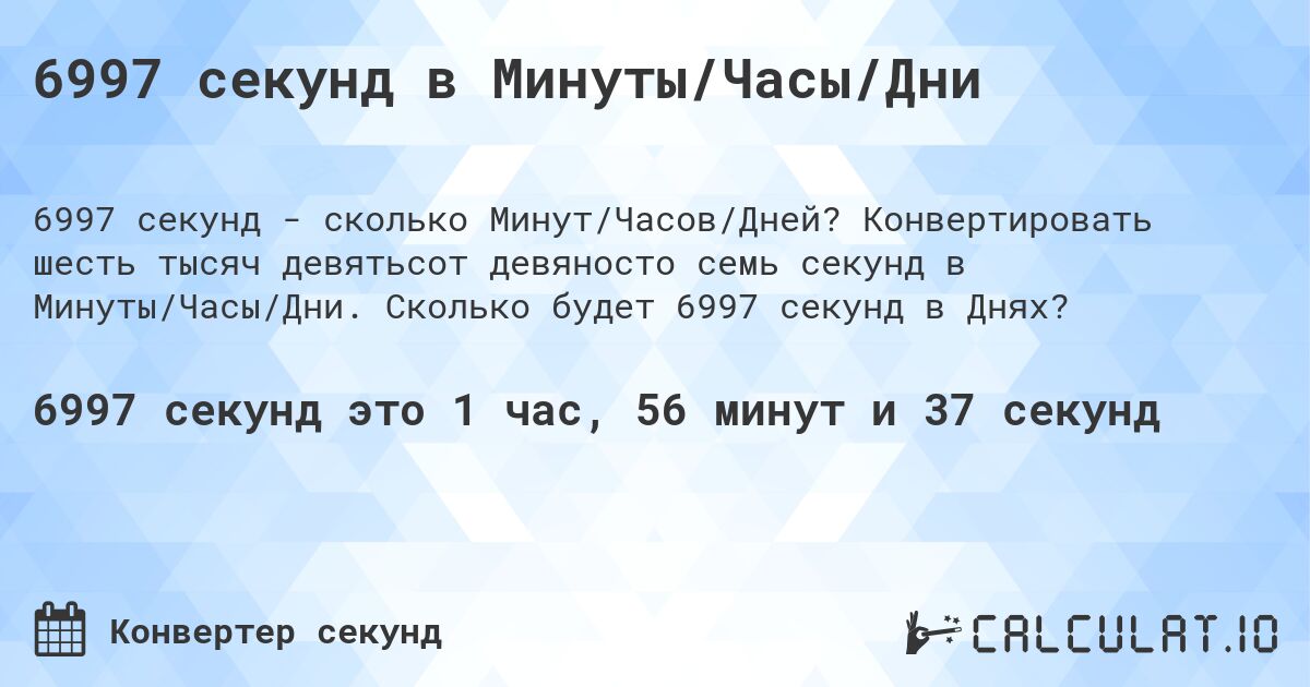 6997 секунд в Минуты/Часы/Дни. Конвертировать шесть тысяч девятьсот девяносто семь секунд в Минуты/Часы/Дни. Сколько будет 6997 секунд в Днях?