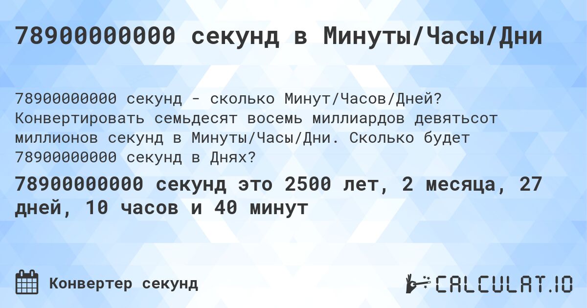 78900000000 секунд в Минуты/Часы/Дни. Конвертировать семьдесят восемь миллиардов девятьсот миллионов секунд в Минуты/Часы/Дни. Сколько будет 78900000000 секунд в Днях?