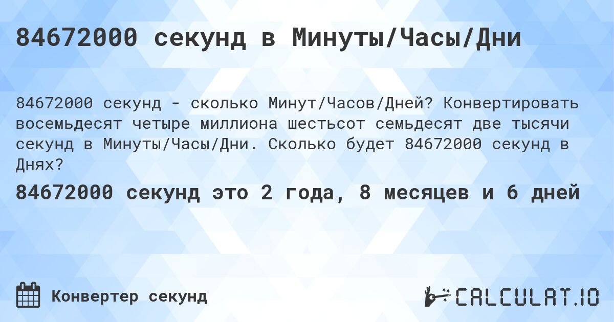 84672000 секунд в Минуты/Часы/Дни. Конвертировать восемьдесят четыре миллиона шестьсот семьдесят две тысячи секунд в Минуты/Часы/Дни. Сколько будет 84672000 секунд в Днях?