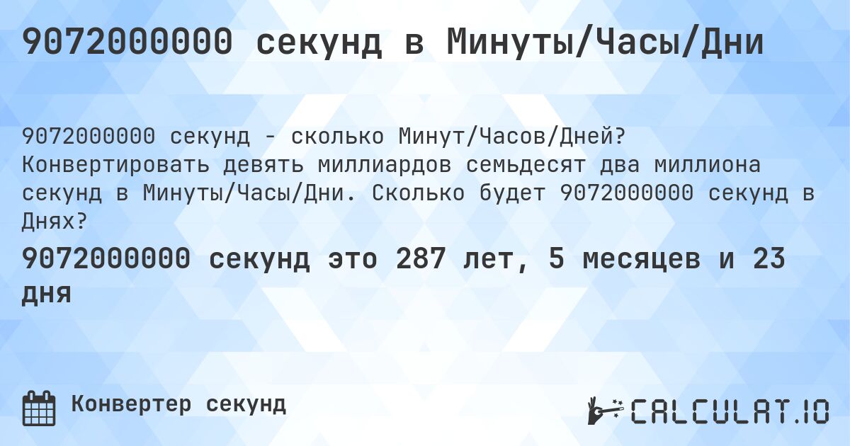 9072000000 секунд в Минуты/Часы/Дни. Конвертировать девять миллиардов семьдесят два миллиона секунд в Минуты/Часы/Дни. Сколько будет 9072000000 секунд в Днях?