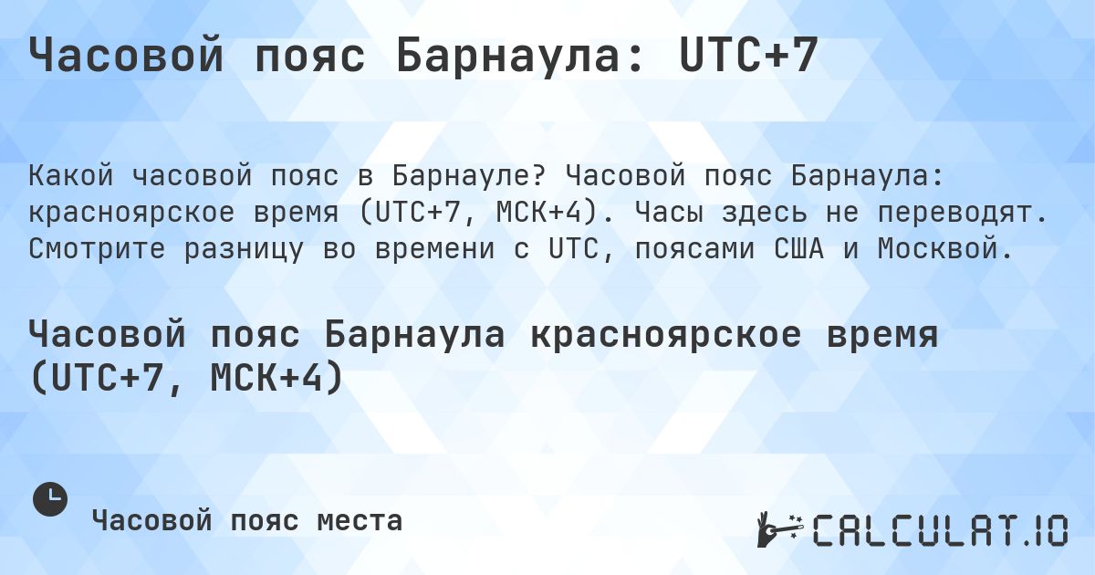 Часовой пояс Барнаула: UTC+7. Часовой пояс Барнаула: красноярское время (UTC+7, МСК+4). Часы здесь не переводят. Смотрите разницу во времени с UTC, поясами США и Москвой.