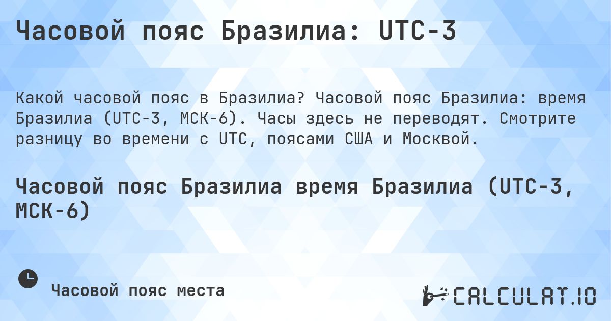 Часовой пояс Бразилиа: UTC−3. Часовой пояс Бразилиа: время Бразилиа (UTC−3, МСК−6). Часы здесь не переводят. Смотрите разницу во времени с UTC, поясами США и Москвой.